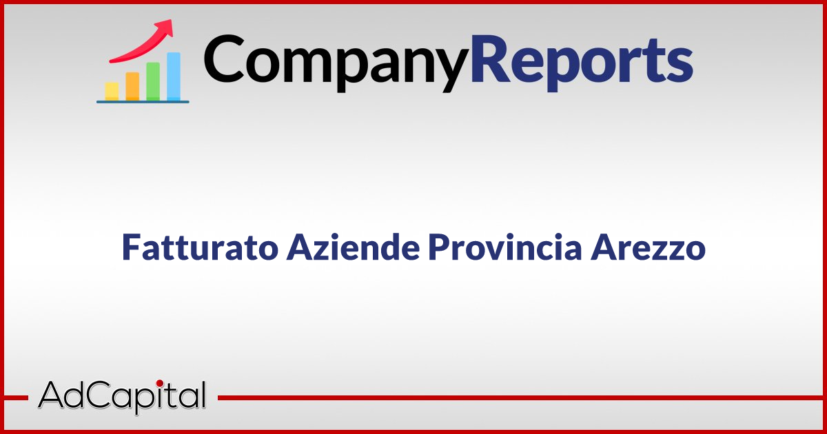 Fatturato Aziende Provincia Arezzo CompanyReports.it